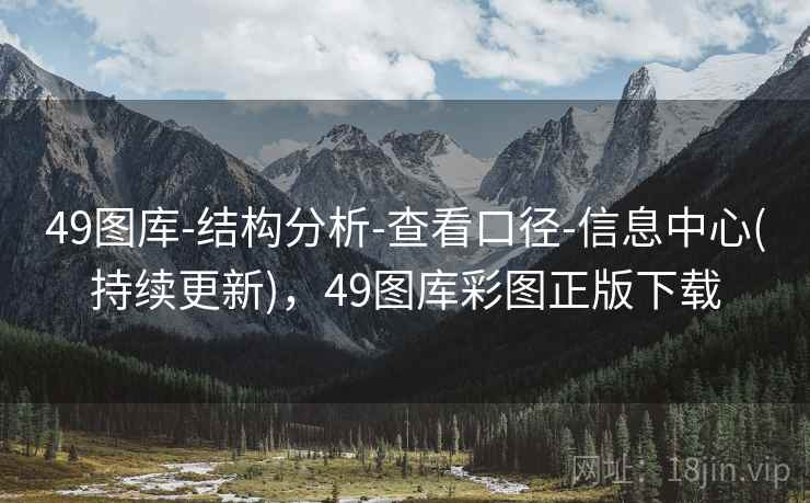 49图库-结构分析-查看口径-信息中心(持续更新),49图库彩图正版下载 第1张 49图库-结构分析-查看口径-信息中心(持续更新),49图库彩图正版下载 第1张