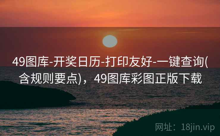 49图库-开奖日历-打印友好-一键查询(含规则要点),49图库彩图正版下载 第2张 49图库-开奖日历-打印友好-一键查询(含规则要点),49图库彩图正版下载 第2张