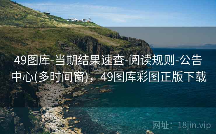 49图库-当期结果速查-阅读规则-公告中心(多时间窗),49图库彩图正版下载 第1张 49图库-当期结果速查-阅读规则-公告中心(多时间窗),49图库彩图正版下载 第1张