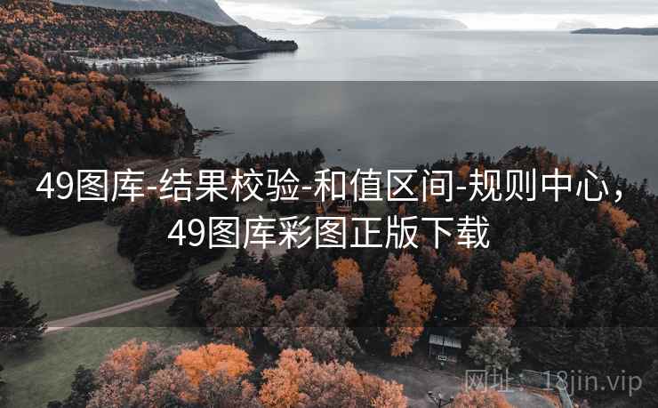 49图库-结果校验-和值区间-规则中心,49图库彩图正版下载