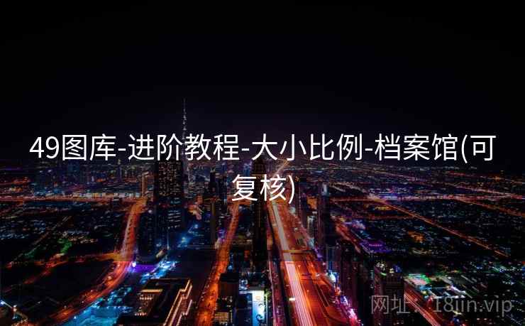 49图库-进阶教程-大小比例-档案馆(可复核)